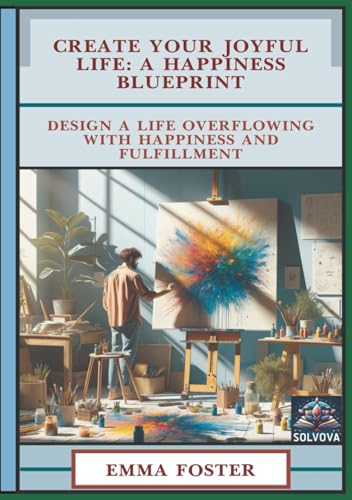 Create Your Joyful Life - A Happiness Blueprint: Design a Life Overflowing with Happiness and Fulfillment Create Your Joyful Life - A Happiness Blueprint: Design a Life Overflowing with Happiness and Fulfillment von Independently published