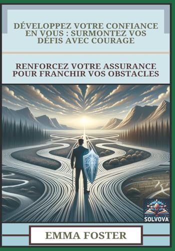 Développez Votre Confiance En Vous - Surmontez Vos Défis Avec Courage: Renforcez Votre Assurance Pour Franchir Vos Obstacles Développez Votre Confiance En Vous - Surmontez Vos Défis Avec Courage: Renforcez Votre Assurance Pour Franchir Vos Obstacles von Independently published