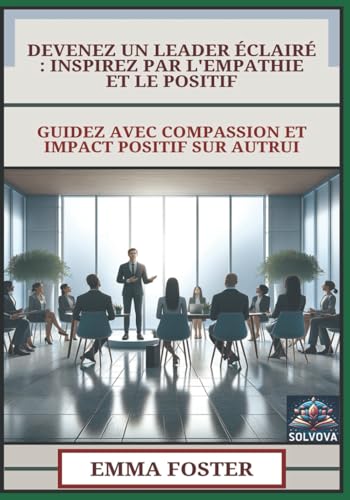 Devenez Un Leader Éclairé - Inspirez Par L'Empathie Et Le Positif: Guidez Avec Compassion Et Impact Positif Sur Autrui Devenez Un Leader Éclairé - Inspirez Par L'Empathie Et Le Positif: Guidez Avec Compassion Et Impact Positif Sur Autrui von Independently published
