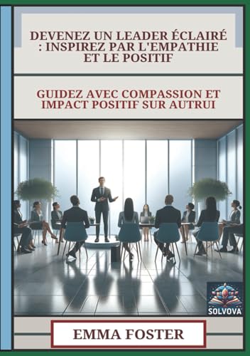 Devenez Un Leader Éclairé - Inspirez Par L'Empathie Et Le Positif: Guidez Avec Compassion Et Impact Positif Sur Autrui Devenez Un Leader Éclairé - Inspirez Par L'Empathie Et Le Positif: Guidez Avec Compassion Et Impact Positif Sur Autrui von Independently published
