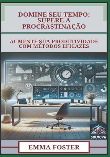 Domine Seu Tempo - Supere A Procrastinação: Aumente Sua Produtividade Com Métodos Eficazes Domine Seu Tempo - Supere A Procrastinação: Aumente Sua Produtividade Com Métodos Eficazes von Independently published