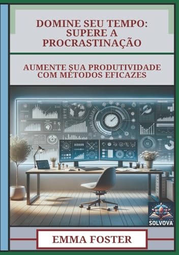 Domine Seu Tempo - Supere A Procrastinação: Aumente Sua Produtividade Com Métodos Eficazes Domine Seu Tempo - Supere A Procrastinação: Aumente Sua Produtividade Com Métodos Eficazes von Independently published