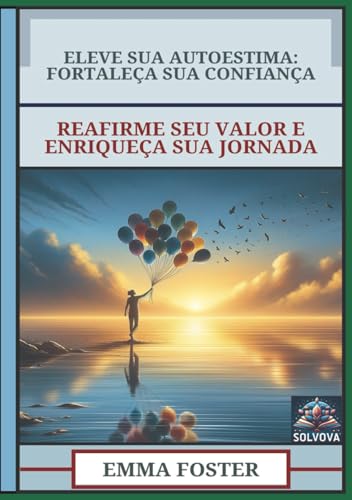 Eleve Sua Autoestima - Fortaleça Sua Confiança: Reafirme Seu Valor E Enriqueça Sua Jornada Eleve Sua Autoestima - Fortaleça Sua Confiança: Reafirme Seu Valor E Enriqueça Sua Jornada von Independently published