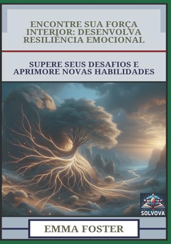 Encontre Sua Força Interior - Desenvolva Resiliência Emocional: Supere Seus Desafios E Aprimore Novas Habilidades Encontre Sua Força Interior - Desenvolva Resiliência Emocional: Supere Seus Desafios E Aprimore Novas Habilidades von Independently published