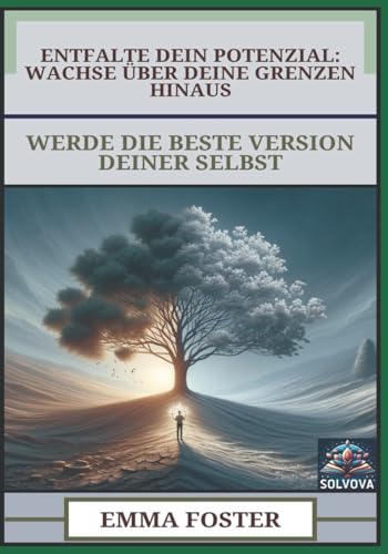 Entfalte Dein Potenzial - Wachse über Deine Grenzen Hinaus: Werde die Beste Version Deiner Selbst Entfalte Dein Potenzial - Wachse über Deine Grenzen Hinaus: Werde die Beste Version Deiner Selbst von Independently published