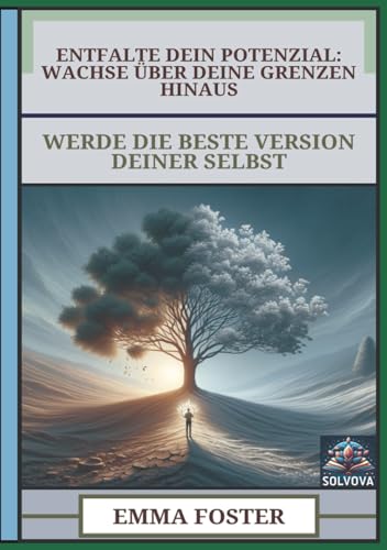 Entfalte Dein Potenzial - Wachse über Deine Grenzen Hinaus: Werde die Beste Version Deiner Selbst Entfalte Dein Potenzial - Wachse über Deine Grenzen Hinaus: Werde die Beste Version Deiner Selbst von Independently published
