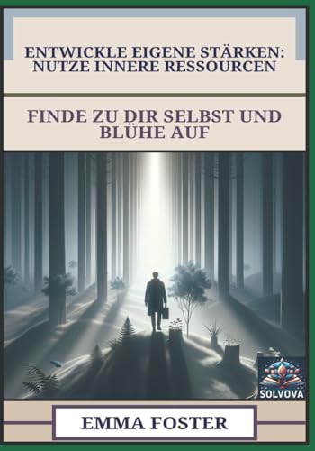 Entwickle Eigene Stärken - Nutze Innere Ressourcen: Finde zu Dir Selbst und Blühe auf Entwickle Eigene Stärken - Nutze Innere Ressourcen: Finde zu Dir Selbst und Blühe auf von Independently published