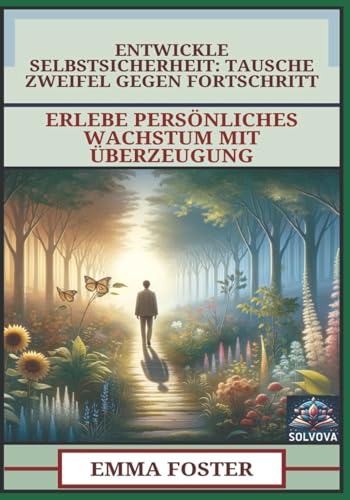 Entwickle Selbstsicherheit - Tausche Zweifel Gegen Fortschritt: Erlebe Persönliches Wachstum mit Überzeugung Entwickle Selbstsicherheit - Tausche Zweifel Gegen Fortschritt: Erlebe Persönliches Wachstum mit Überzeugung von Independently published