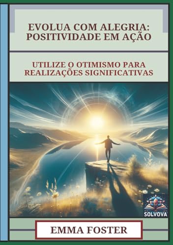 Evolua Com Alegria - Positividade Em Ação: Utilize O Otimismo Para Realizações Significativas Evolua Com Alegria - Positividade Em Ação: Utilize O Otimismo Para Realizações Significativas von Independently published