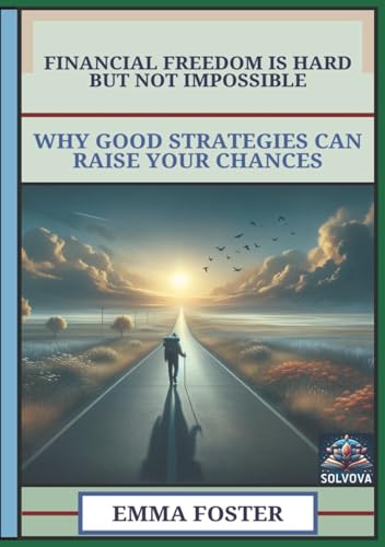 Financial Freedom Is Hard But Not Impossible: Why Good Strategies Can Raise Your Chances Financial Freedom Is Hard But Not Impossible: Why Good Strategies Can Raise Your Chances von Independently published