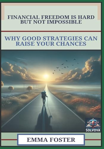Financial Freedom Is Hard But Not Impossible: Why Good Strategies Can Raise Your Chances Financial Freedom Is Hard But Not Impossible: Why Good Strategies Can Raise Your Chances von Independently published
