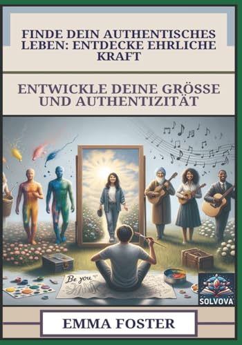 Finde Dein Authentisches Leben - Entdecke Ehrliche Kraft: Entwickle Deine Größe und Authentizität Finde Dein Authentisches Leben - Entdecke Ehrliche Kraft: Entwickle Deine Größe und Authentizität von Independently published