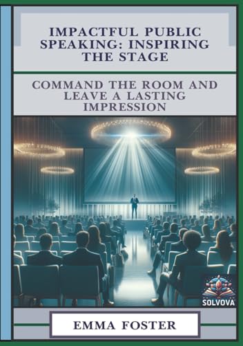 Impactful Public Speaking - Inspiring the Stage: Command the Room and Leave a Lasting Impression Impactful Public Speaking - Inspiring the Stage: Command the Room and Leave a Lasting Impression von Independently published