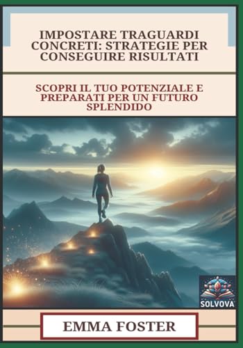 Impostare Traguardi Concreti - Strategie Per Conseguire Risultati: Scopri Il Tuo Potenziale E Preparati Per Un Futuro Splendido Impostare Traguardi Concreti - Strategie Per Conseguire Risultati: Scopri Il Tuo Potenziale E Preparati Per Un Futuro Splendido von Independently published