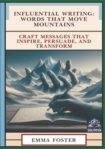 Influential Writing - Words That Move Mountains: Craft Messages That Inspire, Persuade, and Transform Influential Writing - Words That Move Mountains: Craft Messages That Inspire, Persuade, and Transform von Independently published
