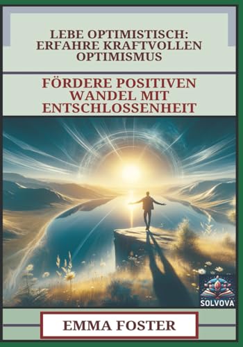 Lebe Optimistisch - Erfahre Kraftvollen Optimismus: Fördere Positiven Wandel mit Entschlossenheit Lebe Optimistisch - Erfahre Kraftvollen Optimismus: Fördere Positiven Wandel mit Entschlossenheit von Independently published