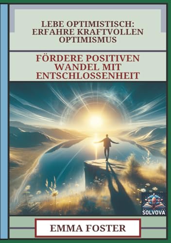 Lebe Optimistisch - Erfahre Kraftvollen Optimismus: Fördere Positiven Wandel mit Entschlossenheit Lebe Optimistisch - Erfahre Kraftvollen Optimismus: Fördere Positiven Wandel mit Entschlossenheit von Independently published