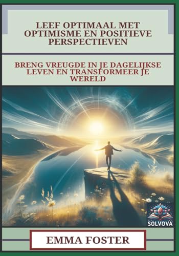 Leef Optimaal Met Optimisme En Positieve Perspectieven: Breng Vreugde In Je Dagelijkse Leven En Transformeer Je Wereld Leef Optimaal Met Optimisme En Positieve Perspectieven: Breng Vreugde In Je Dagelijkse Leven En Transformeer Je Wereld von Independently published