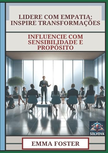 Lidere Com Empatia - Inspire Transformações: Influencie Com Sensibilidade E Propósito Lidere Com Empatia - Inspire Transformações: Influencie Com Sensibilidade E Propósito von Independently published