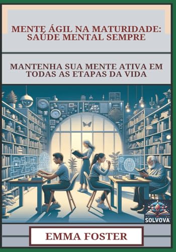 Mente Ágil Na Maturidade - Saúde Mental Sempre: Mantenha Sua Mente Ativa Em Todas As Etapas Da Vida Mente Ágil Na Maturidade - Saúde Mental Sempre: Mantenha Sua Mente Ativa Em Todas As Etapas Da Vida von Independently published