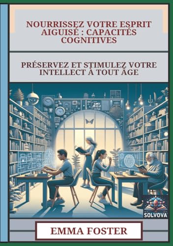 Nourrissez Votre Esprit Aiguisé - Capacités Cognitives: Préservez Et Stimulez Votre Intellect À Tout Âge Nourrissez Votre Esprit Aiguisé - Capacités Cognitives: Préservez Et Stimulez Votre Intellect À Tout Âge von Independently published