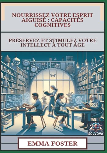 Nourrissez Votre Esprit Aiguisé - Capacités Cognitives: Préservez Et Stimulez Votre Intellect À Tout Âge Nourrissez Votre Esprit Aiguisé - Capacités Cognitives: Préservez Et Stimulez Votre Intellect À Tout Âge von Independently published