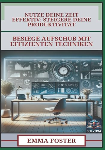 Nutze Deine Zeit Effektiv - Steigere Deine Produktivität: Besiege Aufschub mit Effizienten Techniken Nutze Deine Zeit Effektiv - Steigere Deine Produktivität: Besiege Aufschub mit Effizienten Techniken von Independently published