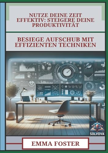 Nutze Deine Zeit Effektiv - Steigere Deine Produktivität: Besiege Aufschub mit Effizienten Techniken Nutze Deine Zeit Effektiv - Steigere Deine Produktivität: Besiege Aufschub mit Effizienten Techniken von Independently published