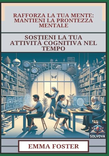 Rafforza La Tua Mente - Mantieni La Prontezza Mentale: Sostieni La Tua Attività Cognitiva Nel Tempo Rafforza La Tua Mente - Mantieni La Prontezza Mentale: Sostieni La Tua Attività Cognitiva Nel Tempo von Independently published