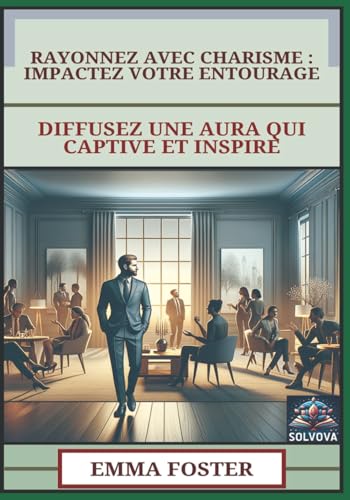 Rayonnez Avec Charisme - Impactez Votre Entourage: Diffusez Une Aura Qui Captive Et Inspire Rayonnez Avec Charisme - Impactez Votre Entourage: Diffusez Une Aura Qui Captive Et Inspire von Independently published