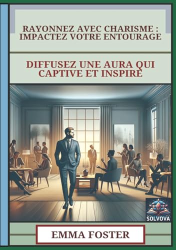 Rayonnez Avec Charisme - Impactez Votre Entourage: Diffusez Une Aura Qui Captive Et Inspire Rayonnez Avec Charisme - Impactez Votre Entourage: Diffusez Une Aura Qui Captive Et Inspire von Independently published
