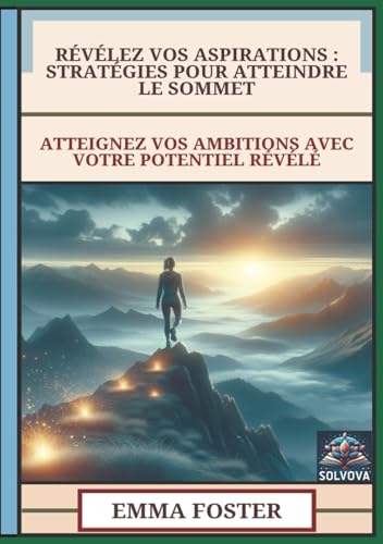 Révélez Vos Aspirations - Stratégies Pour Atteindre Le Sommet: Atteignez Vos Ambitions Avec Votre Potentiel Révélé Révélez Vos Aspirations - Stratégies Pour Atteindre Le Sommet: Atteignez Vos Ambitions Avec Votre Potentiel Révélé von Independently published
