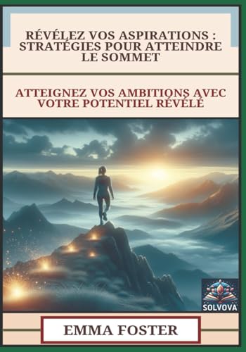 Révélez Vos Aspirations - Stratégies Pour Atteindre Le Sommet: Atteignez Vos Ambitions Avec Votre Potentiel Révélé Révélez Vos Aspirations - Stratégies Pour Atteindre Le Sommet: Atteignez Vos Ambitions Avec Votre Potentiel Révélé von Independently published