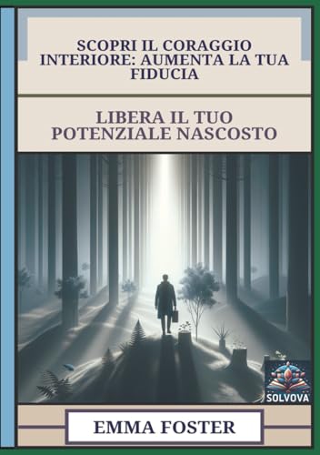 Scopri Il Coraggio Interiore - Aumenta La Tua Fiducia: Libera Il Tuo Potenziale Nascosto Scopri Il Coraggio Interiore - Aumenta La Tua Fiducia: Libera Il Tuo Potenziale Nascosto von Independently published