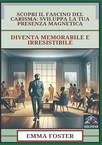 Scopri Il Fascino Del Carisma - Sviluppa La Tua Presenza Magnetica: Diventa Memorabile E Irresistibile Scopri Il Fascino Del Carisma - Sviluppa La Tua Presenza Magnetica: Diventa Memorabile E Irresistibile von Independently published