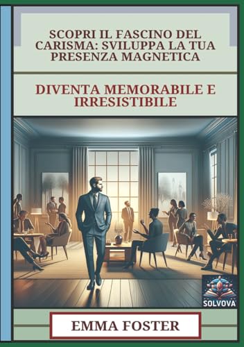 Scopri Il Fascino Del Carisma - Sviluppa La Tua Presenza Magnetica: Diventa Memorabile E Irresistibile Scopri Il Fascino Del Carisma - Sviluppa La Tua Presenza Magnetica: Diventa Memorabile E Irresistibile von Independently published