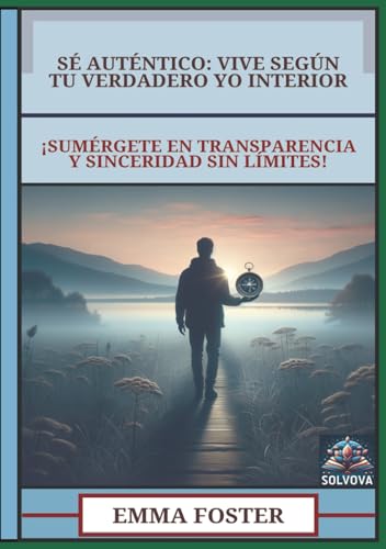 Sé Auténtico - Vive Según Tu Verdadero Yo Interior: ¡Sumérgete en Transparencia y Sinceridad Sin Límites! Sé Auténtico - Vive Según Tu Verdadero Yo Interior: ¡Sumérgete en Transparencia y Sinceridad Sin Límites! von Independently published