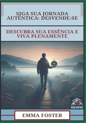 Siga Sua Jornada Autêntica - Desvende-Se: Descubra Sua Essência E Viva Plenamente Siga Sua Jornada Autêntica - Desvende-Se: Descubra Sua Essência E Viva Plenamente von Independently published