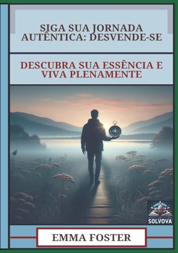 Siga Sua Jornada Autêntica - Desvende-Se: Descubra Sua Essência E Viva Plenamente Siga Sua Jornada Autêntica - Desvende-Se: Descubra Sua Essência E Viva Plenamente von Independently published