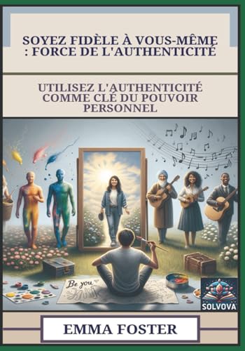 Soyez Fidèle À Vous-Même - Force De L'Authenticité: Utilisez L'Authenticité Comme Clé Du Pouvoir Personnel Soyez Fidèle À Vous-Même - Force De L'Authenticité: Utilisez L'Authenticité Comme Clé Du Pouvoir Personnel von Independently published
