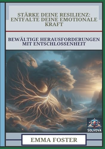 Stärke Deine Resilienz - Entfalte Deine Emotionale Kraft: Bewältige Herausforderungen mit Entschlossenheit Stärke Deine Resilienz - Entfalte Deine Emotionale Kraft: Bewältige Herausforderungen mit Entschlossenheit von Independently published