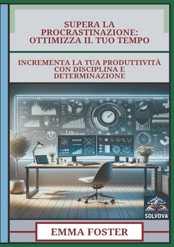 Supera La Procrastinazione - Ottimizza Il Tuo Tempo: Incrementa La Tua Produttività Con Disciplina E Determinazione Supera La Procrastinazione - Ottimizza Il Tuo Tempo: Incrementa La Tua Produttività Con Disciplina E Determinazione von Independently published