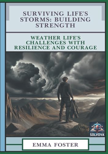 Surviving Life's Storms - Building Strength: Weather Life’s Challenges with Resilience and Courage Surviving Life's Storms - Building Strength: Weather Life’s Challenges with Resilience and Courage von Independently published