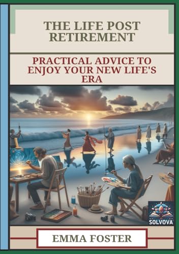 The Life Post Retirement: Practical Advice To Enjoy Your New Life's Era The Life Post Retirement: Practical Advice To Enjoy Your New Life's Era von Independently published