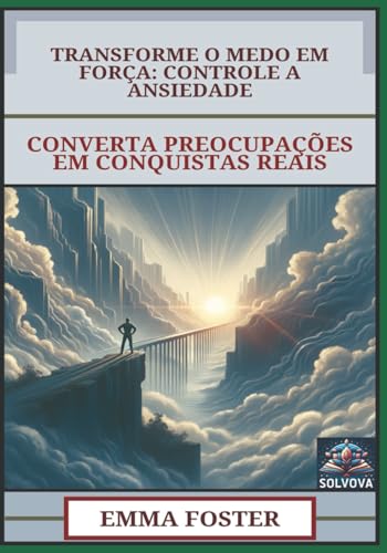 Transforme O Medo Em Força - Controle A Ansiedade: Converta Preocupações Em Conquistas Reais Transforme O Medo Em Força - Controle A Ansiedade: Converta Preocupações Em Conquistas Reais von Independently published