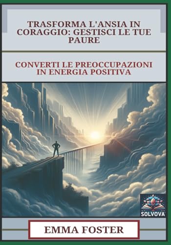 Trasforma L'Ansia In Coraggio - Gestisci Le Tue Paure: Converti Le Preoccupazioni In Energia Positiva Trasforma L'Ansia In Coraggio - Gestisci Le Tue Paure: Converti Le Preoccupazioni In Energia Positiva von Independently published