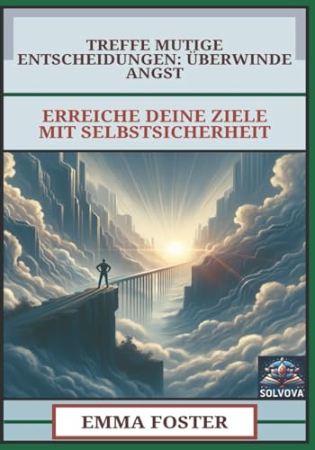 Treffe Mutige Entscheidungen - Überwinde Angst: Erreiche Deine Ziele mit Selbstsicherheit Treffe Mutige Entscheidungen - Überwinde Angst: Erreiche Deine Ziele mit Selbstsicherheit von Independently published