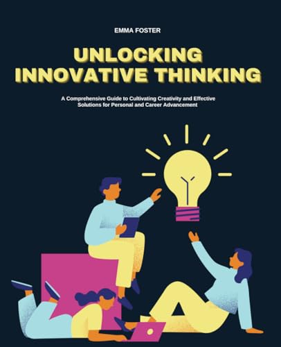 Unlocking Innovative Thinking: A Comprehensive Guide to Cultivating Creativity and Effective Solutions for Personal and Career Advancement Unlocking Innovative Thinking: A Comprehensive Guide to Cultivating Creativity and Effective Solutions for Personal and Career Advancement von Independently published