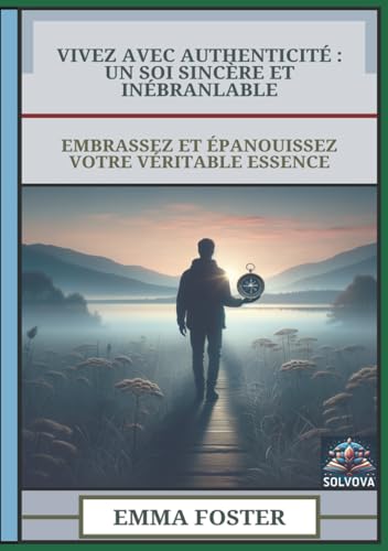 Vivez Avec Authenticité - Un Soi Sincère Et Inébranlable: Embrassez Et Épanouissez Votre Véritable Essence Vivez Avec Authenticité - Un Soi Sincère Et Inébranlable: Embrassez Et Épanouissez Votre Véritable Essence von Independently published