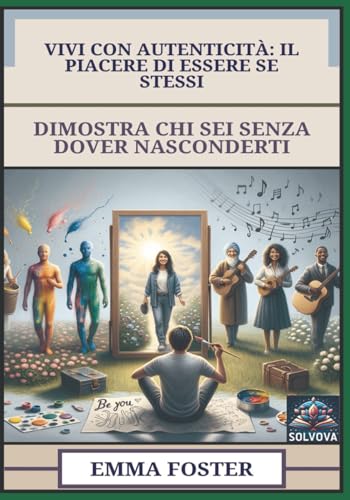 Vivi Con Autenticità - Il Piacere Di Essere Se Stessi: Dimostra Chi Sei Senza Dover Nasconderti Vivi Con Autenticità - Il Piacere Di Essere Se Stessi: Dimostra Chi Sei Senza Dover Nasconderti von Independently published
